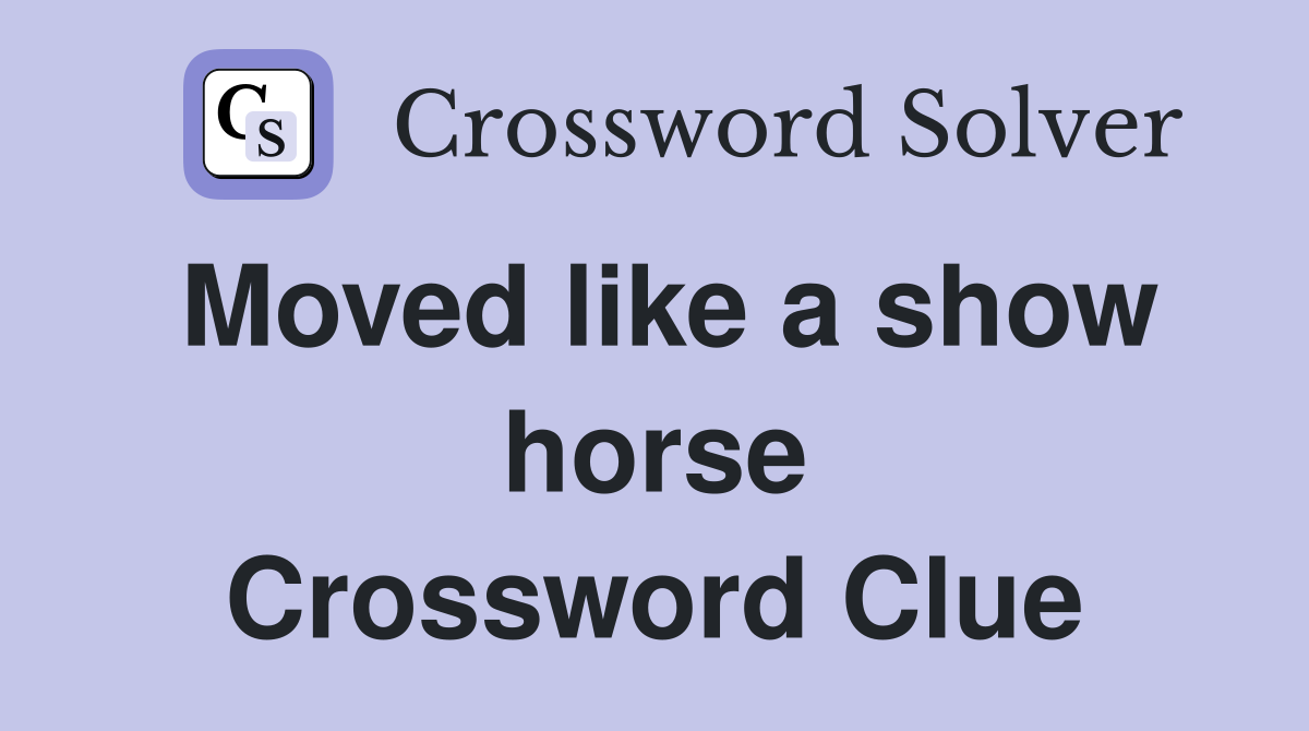 Moved like a show horse Crossword Clue