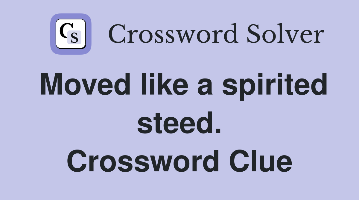 Moved like a spirited steed. Crossword Clue