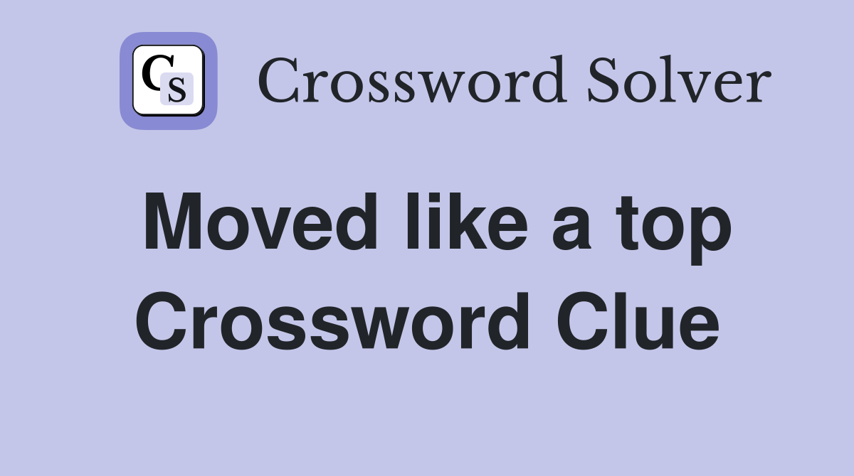 Moved like a top Crossword Clue