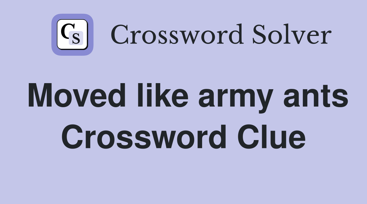 Moved like army ants Crossword Clue