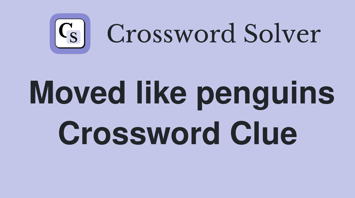 Moved like penguins Crossword Clue