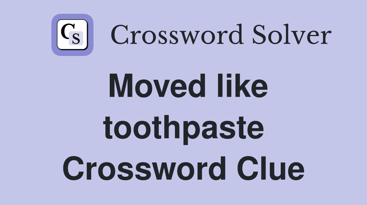 Moved like toothpaste Crossword Clue