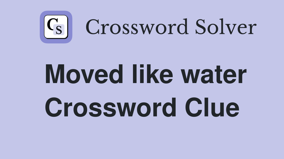 Moved like water Crossword Clue