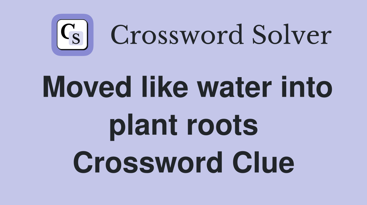 Moved like water into plant roots Crossword Clue