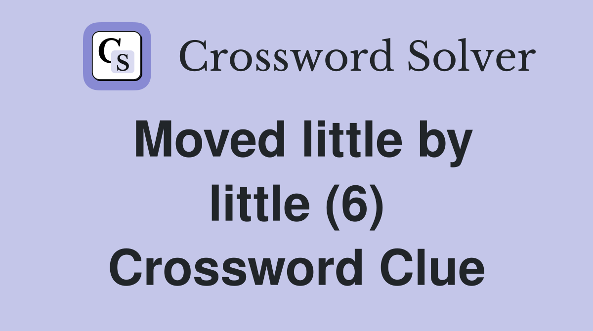 Moved little by little (6) Crossword Clue