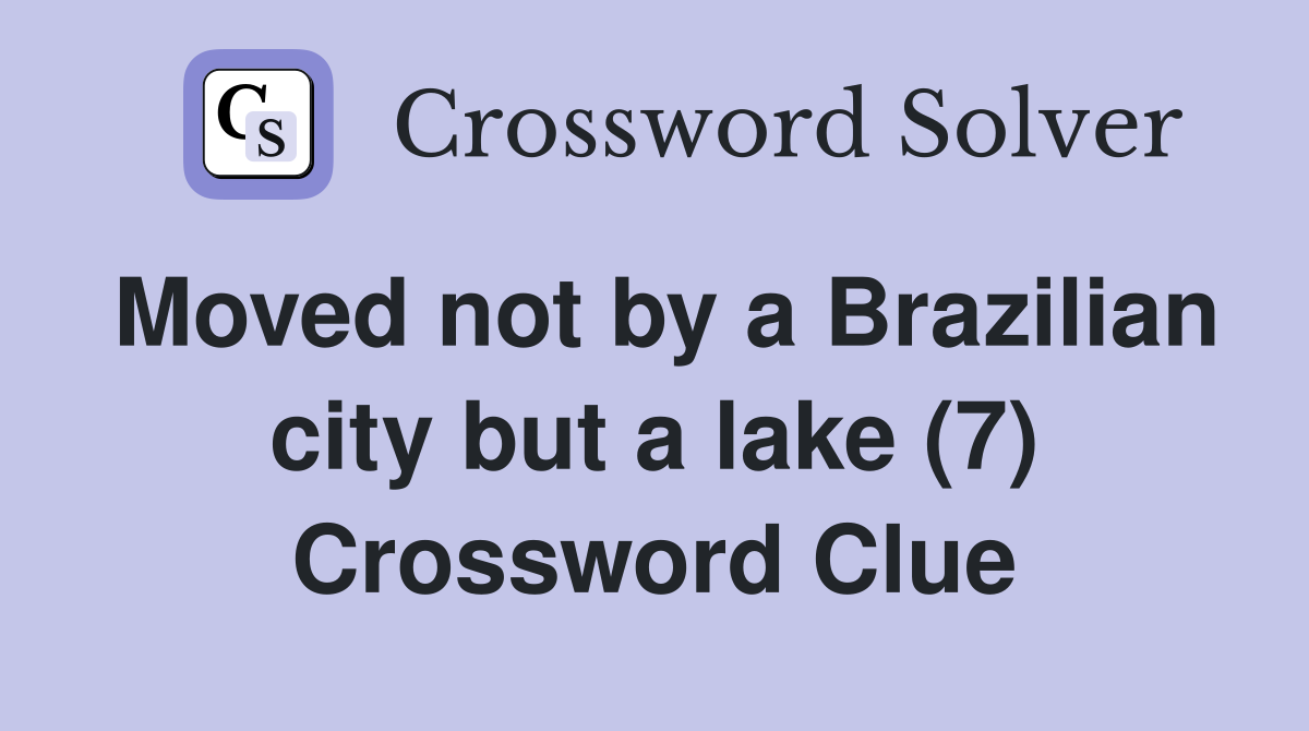 Moved not by a Brazilian city but a lake (7) Crossword Clue