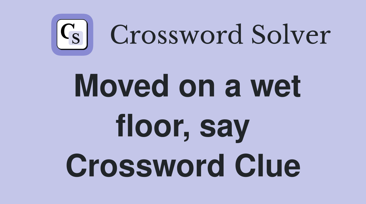 Moved on a wet floor, say Crossword Clue