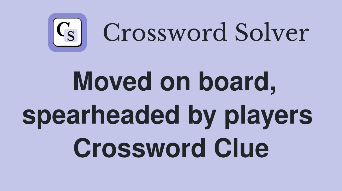 Moved on board, spearheaded by players  Crossword Clue