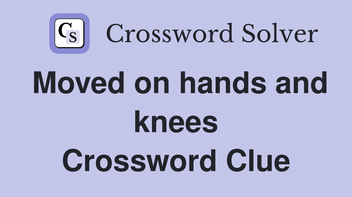 Moved on hands and knees Crossword Clue