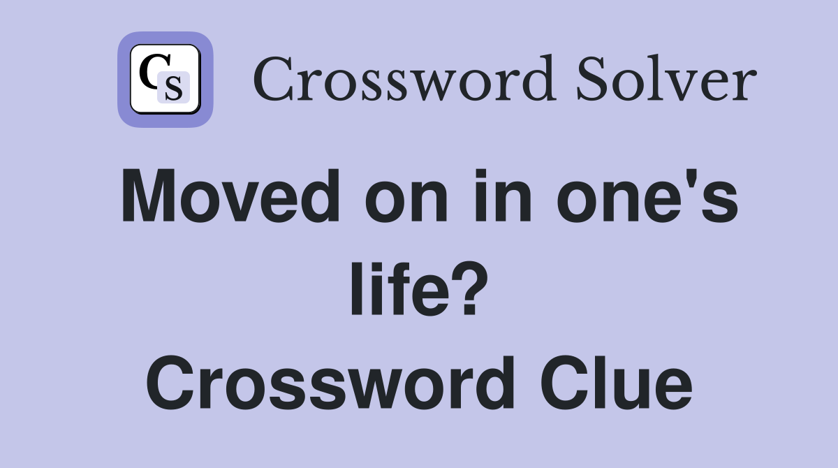 Moved on in one's life? Crossword Clue