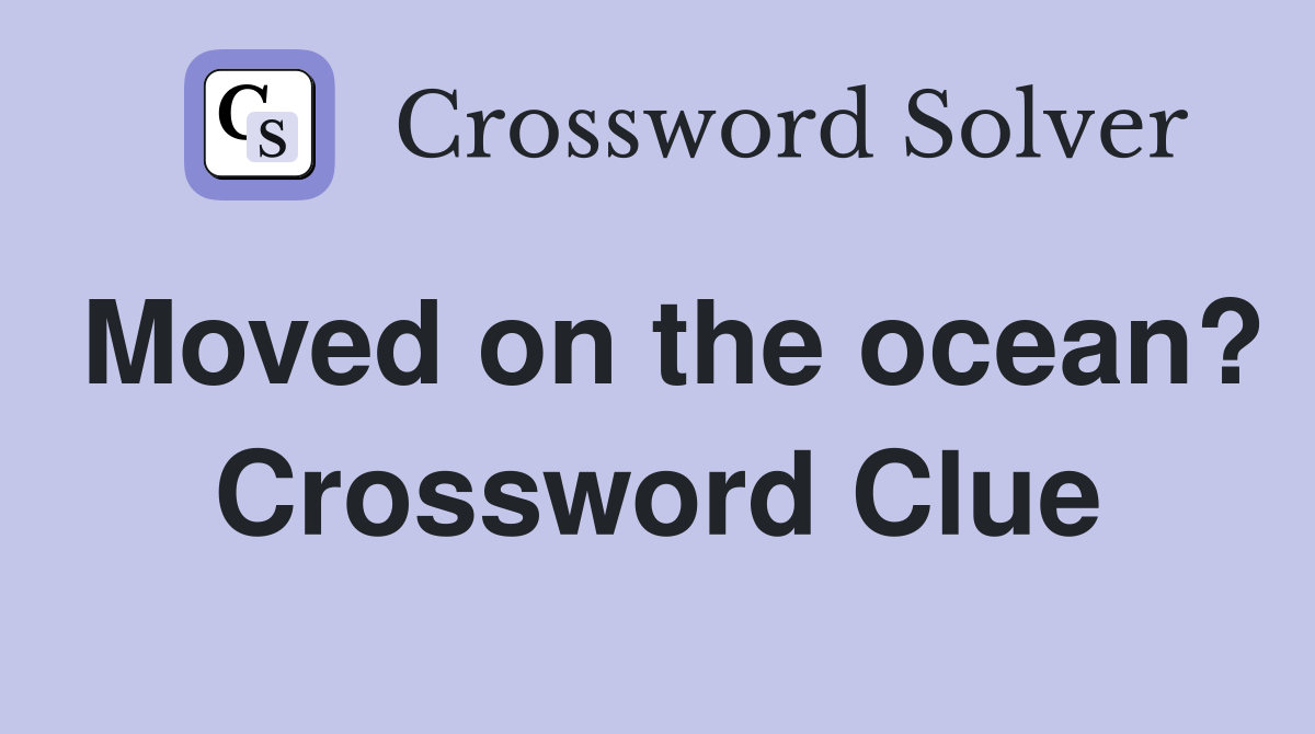 Moved on the ocean? Crossword Clue