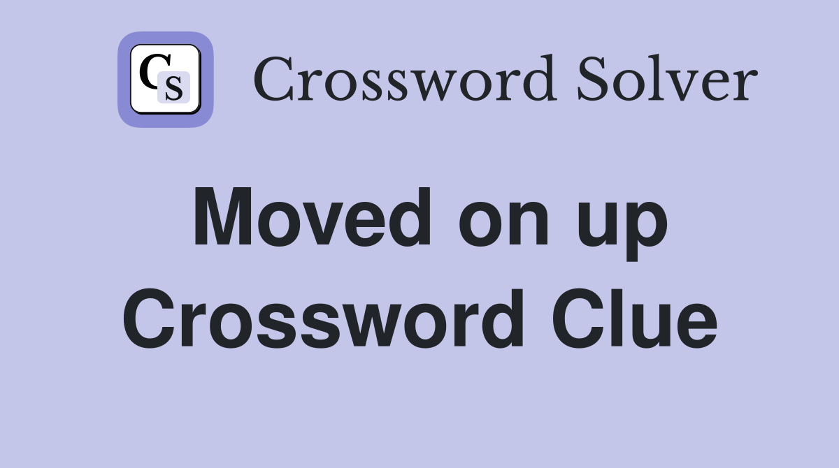 Moved on up Crossword Clue