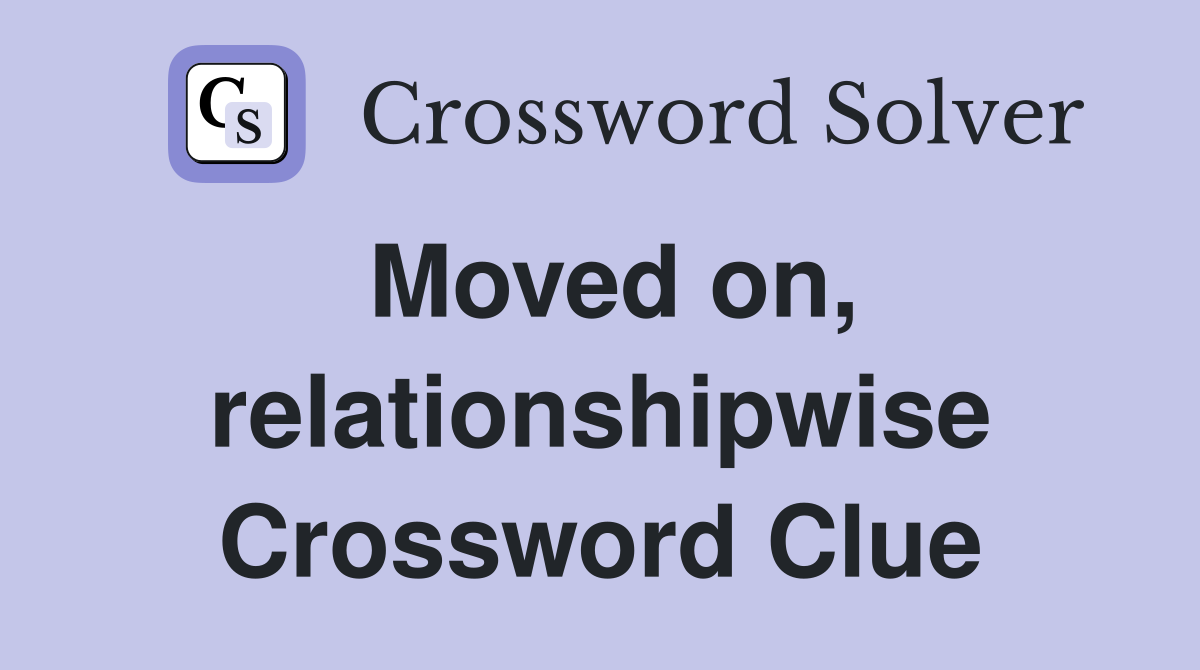 Moved on, relationshipwise Crossword Clue
