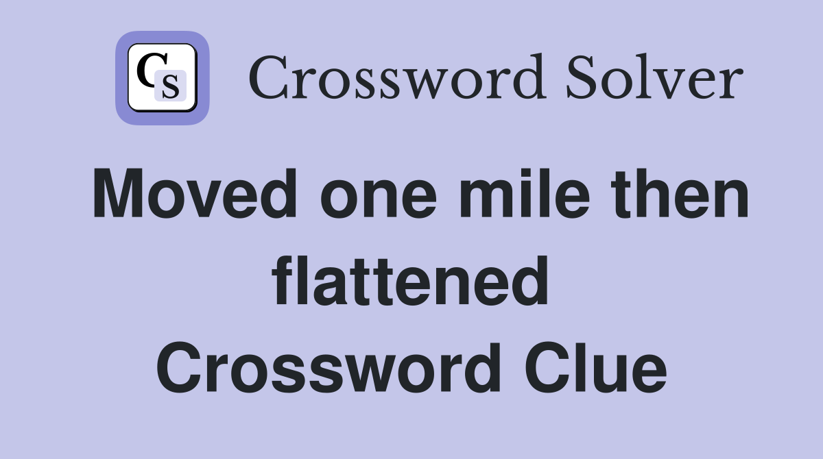 Moved one mile then flattened Crossword Clue