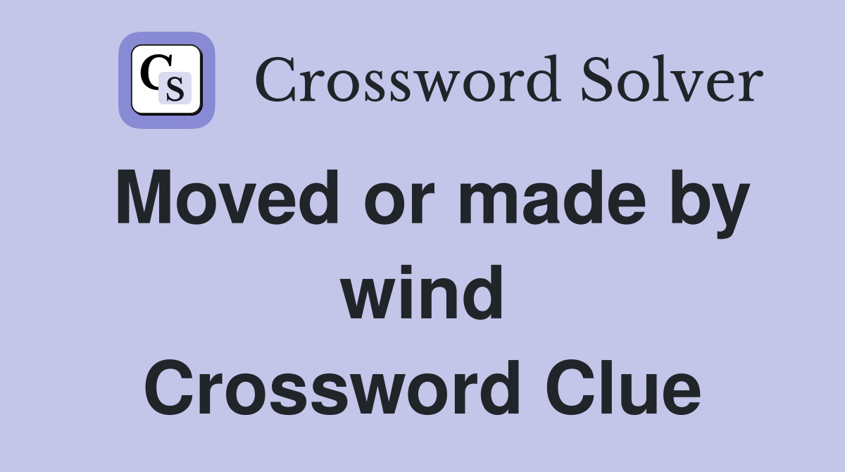 Moved or made by wind Crossword Clue