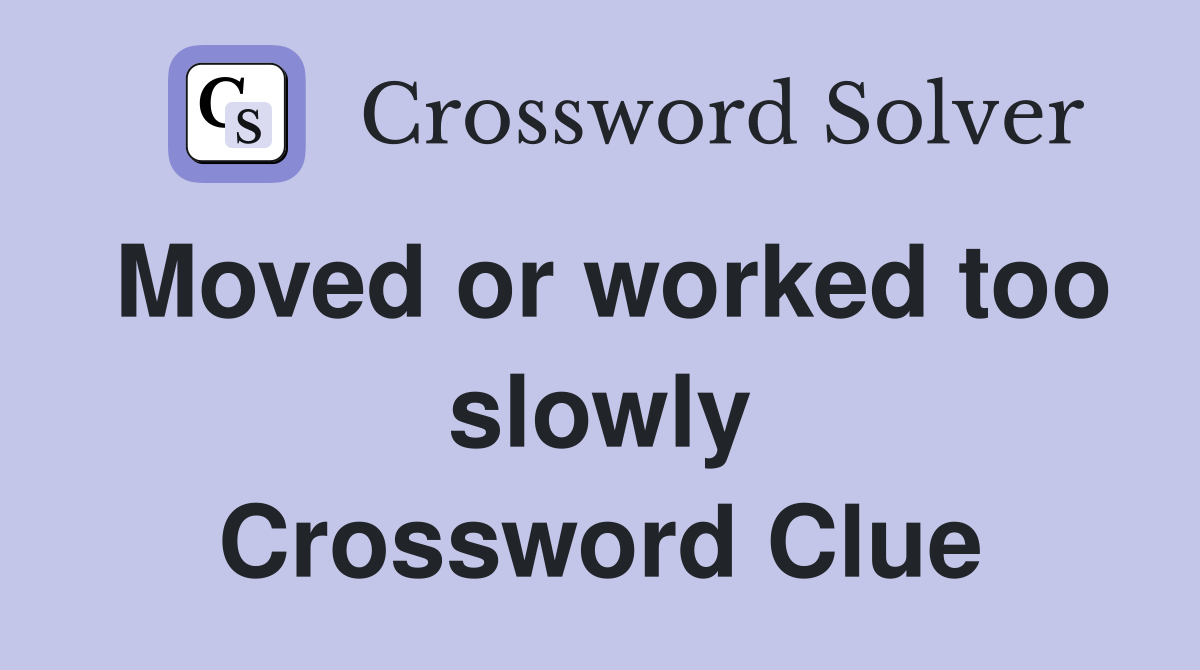 Moved or worked too slowly Crossword Clue