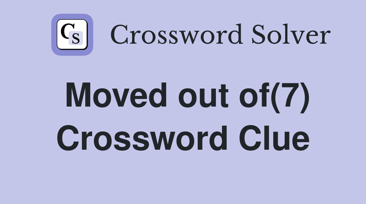 Moved out of(7) Crossword Clue