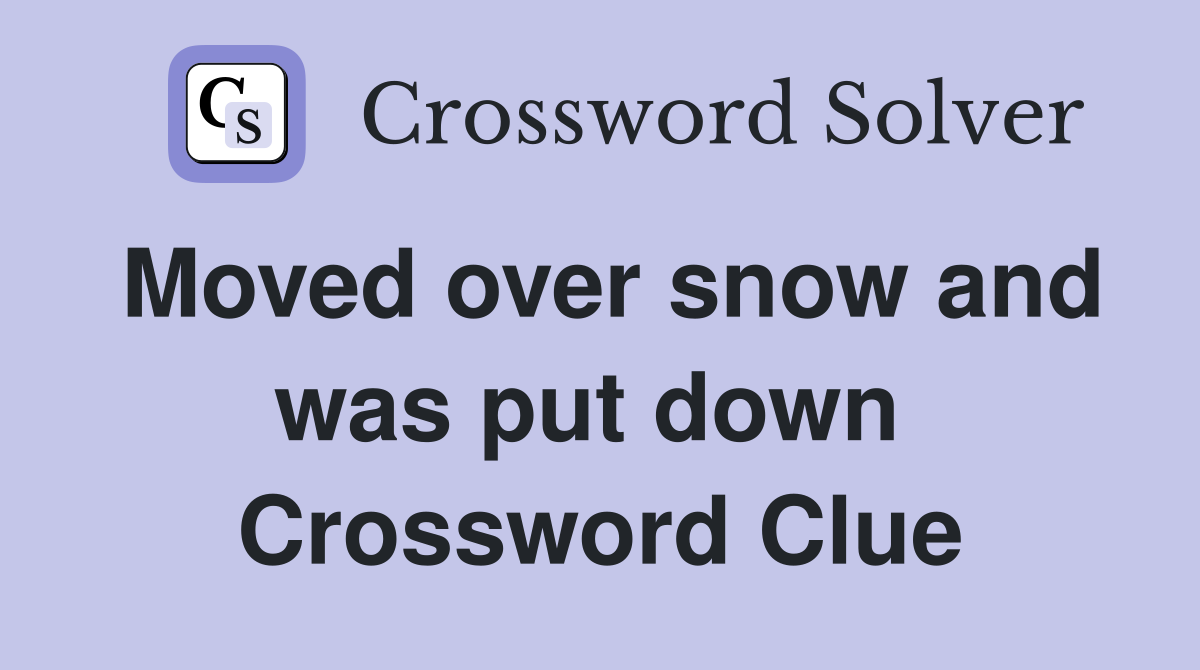 Moved over snow and was put down  Crossword Clue