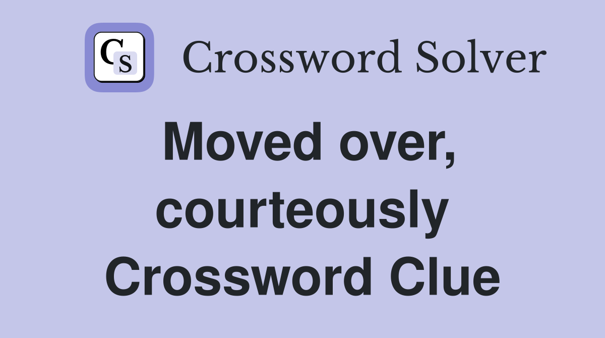Moved over, courteously Crossword Clue