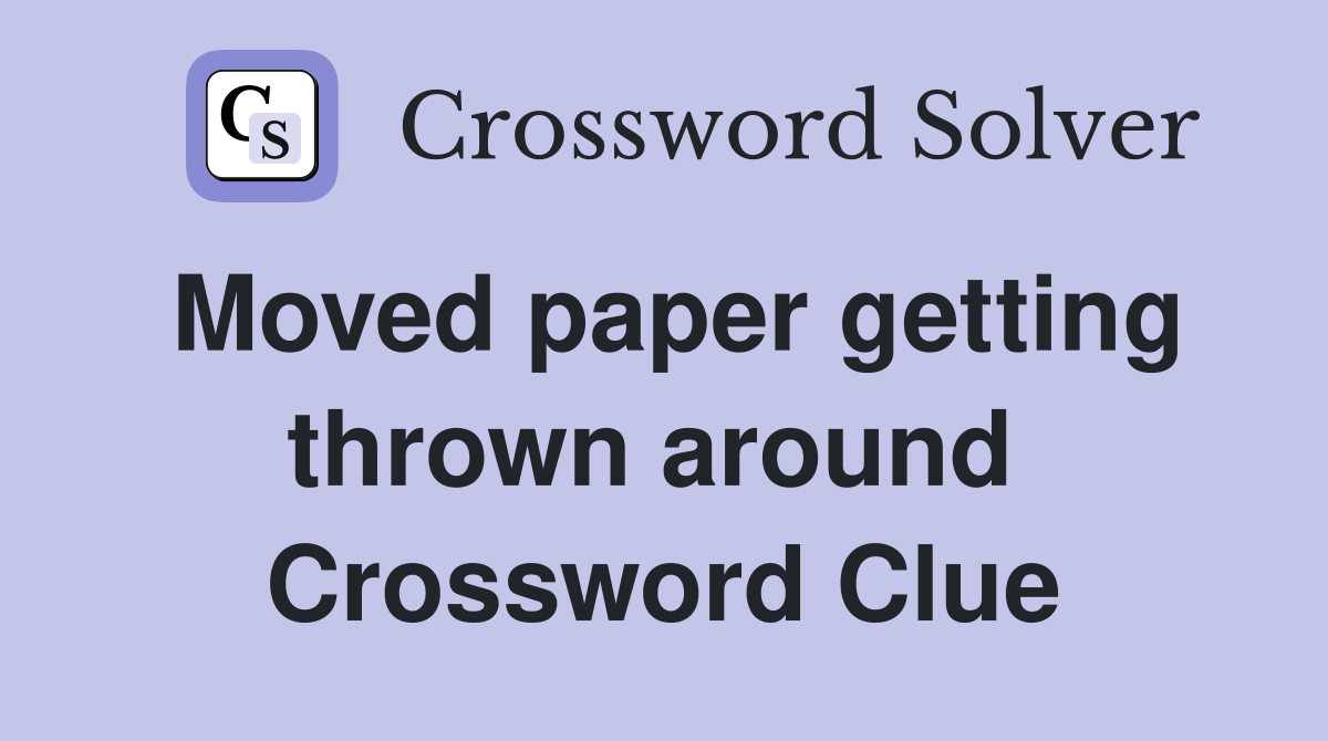 Moved paper getting thrown around  Crossword Clue