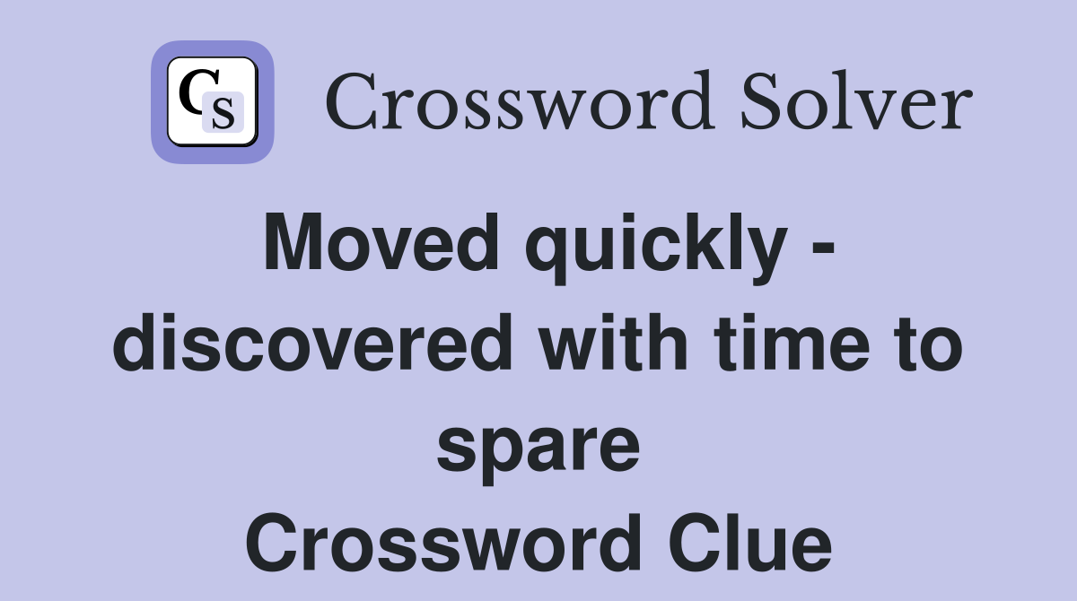 Moved quickly - discovered with time to spare Crossword Clue