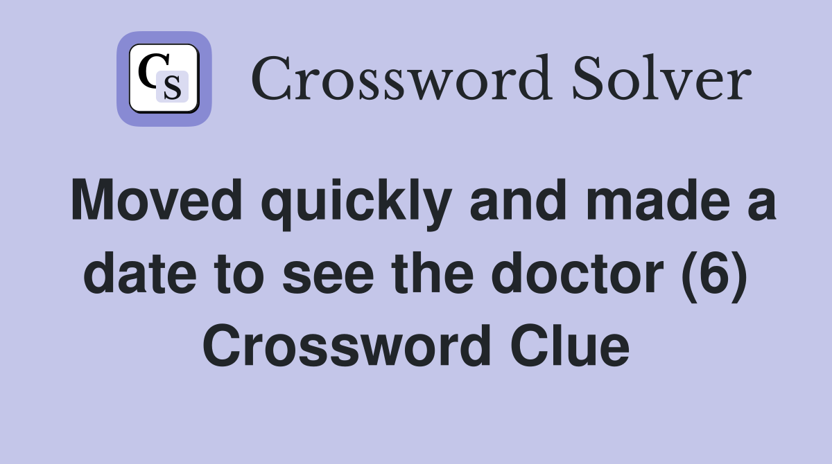 Moved quickly and made a date to see the doctor (6) Crossword Clue