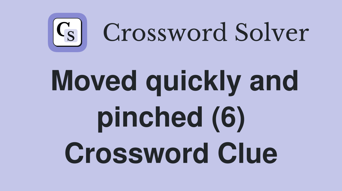 Moved quickly and pinched (6) Crossword Clue