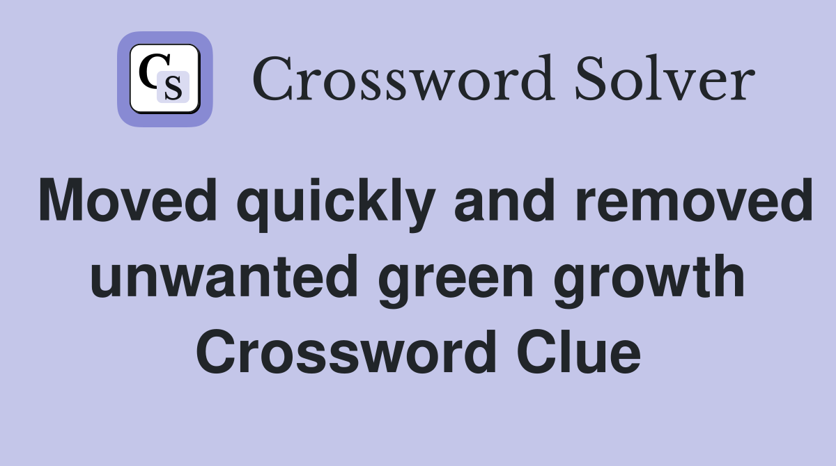 Moved quickly and removed unwanted green growth Crossword Clue