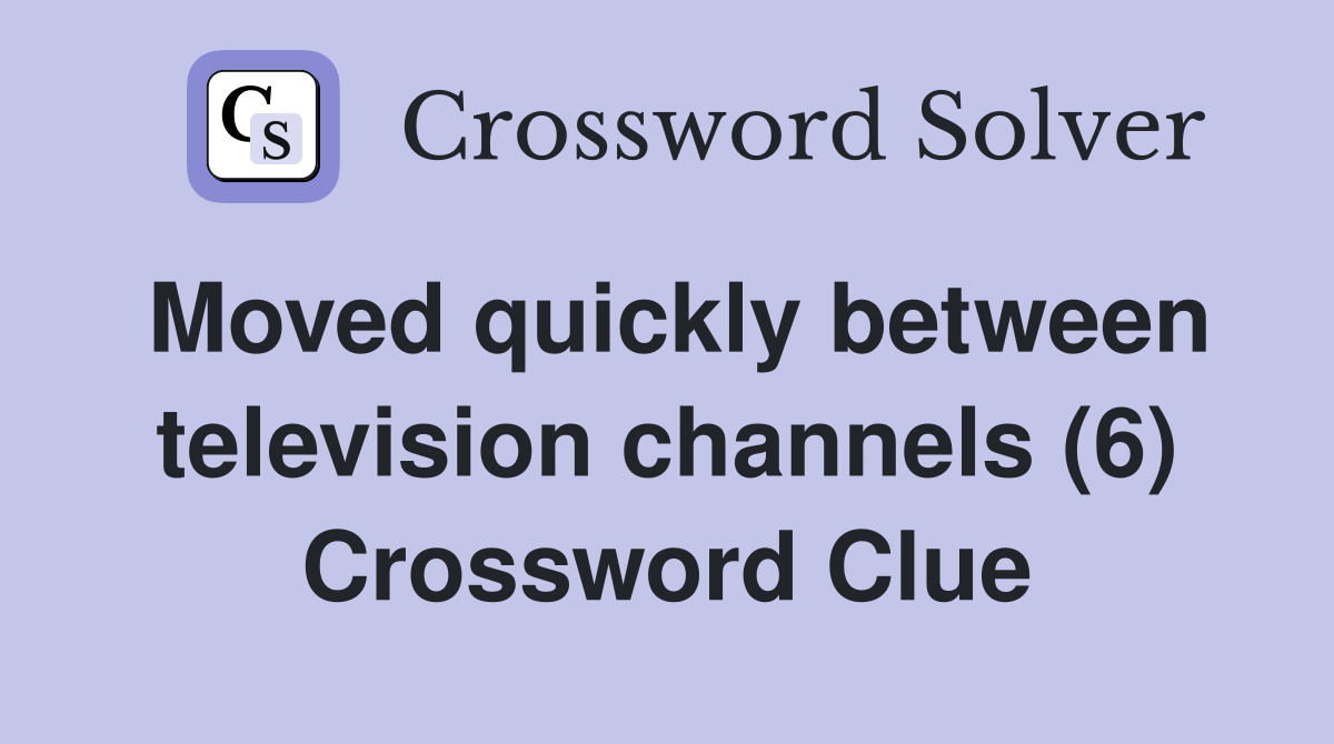 Moved quickly between television channels (6) Crossword Clue
