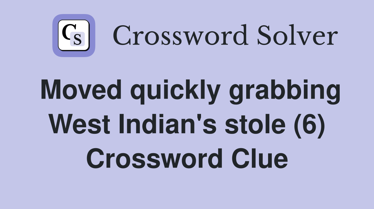 Moved quickly grabbing West Indian's stole (6) Crossword Clue