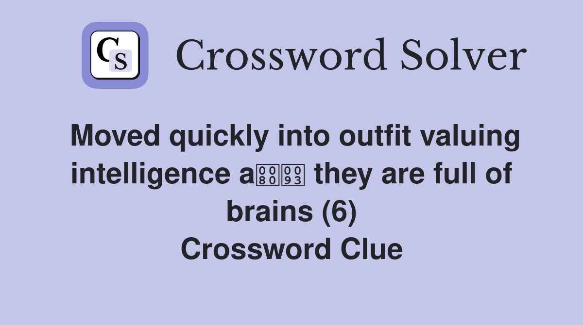 Moved quickly into outfit valuing intelligence a they are full of brains (6) Crossword Clue