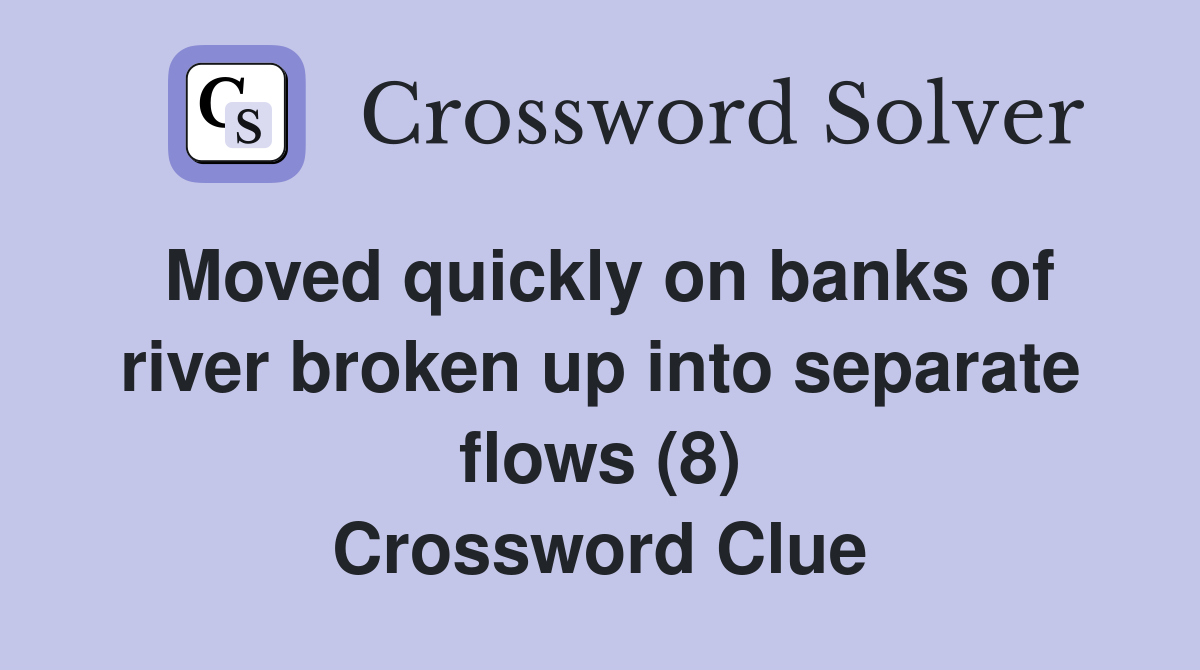 Moved quickly on banks of river broken up into separate flows (8) Crossword Clue