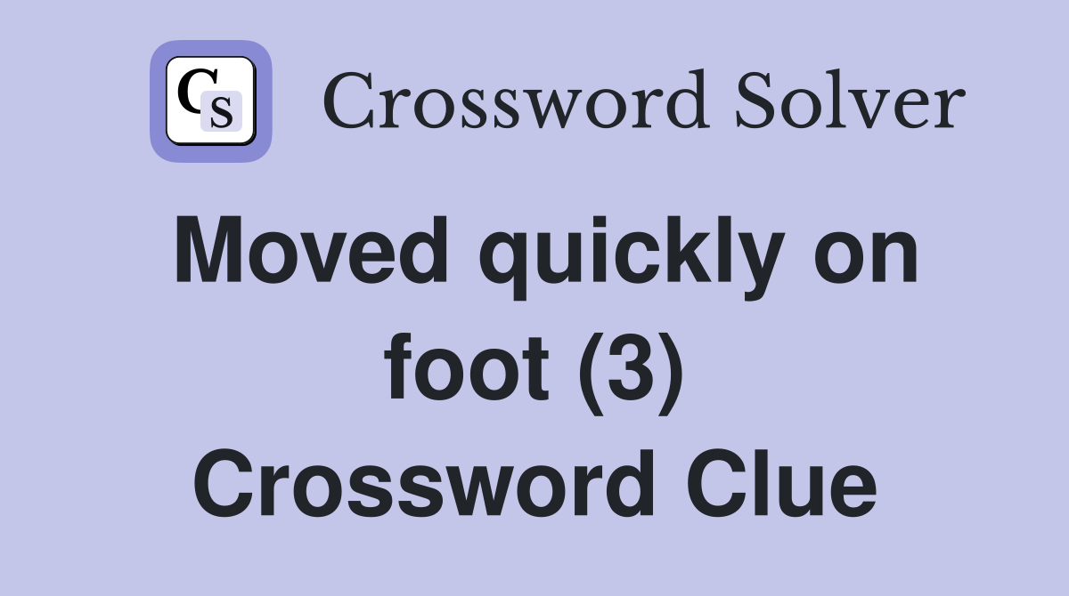 Moved quickly on foot (3) Crossword Clue