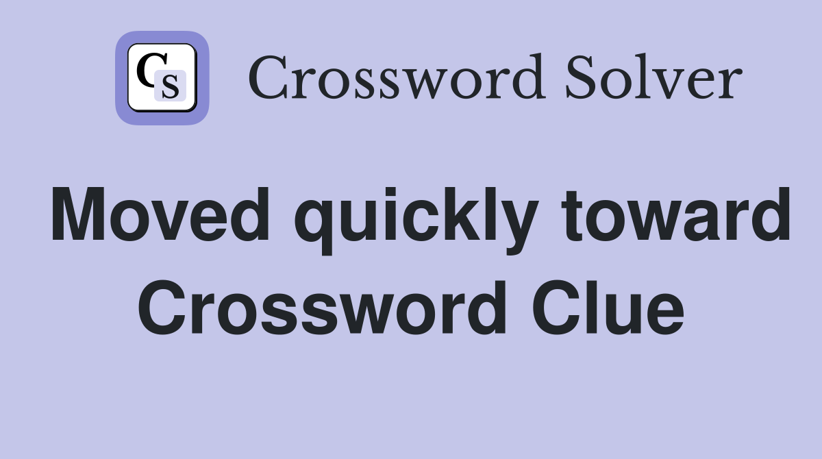 Moved quickly toward Crossword Clue