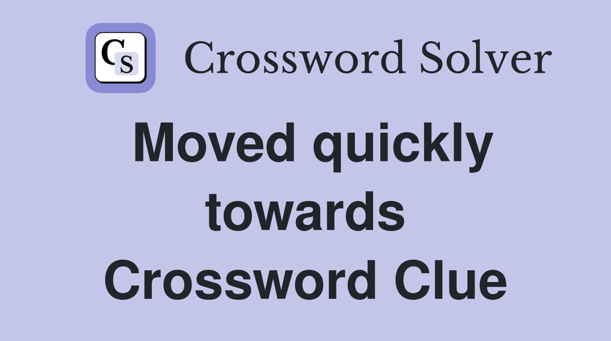 Moved quickly towards Crossword Clue