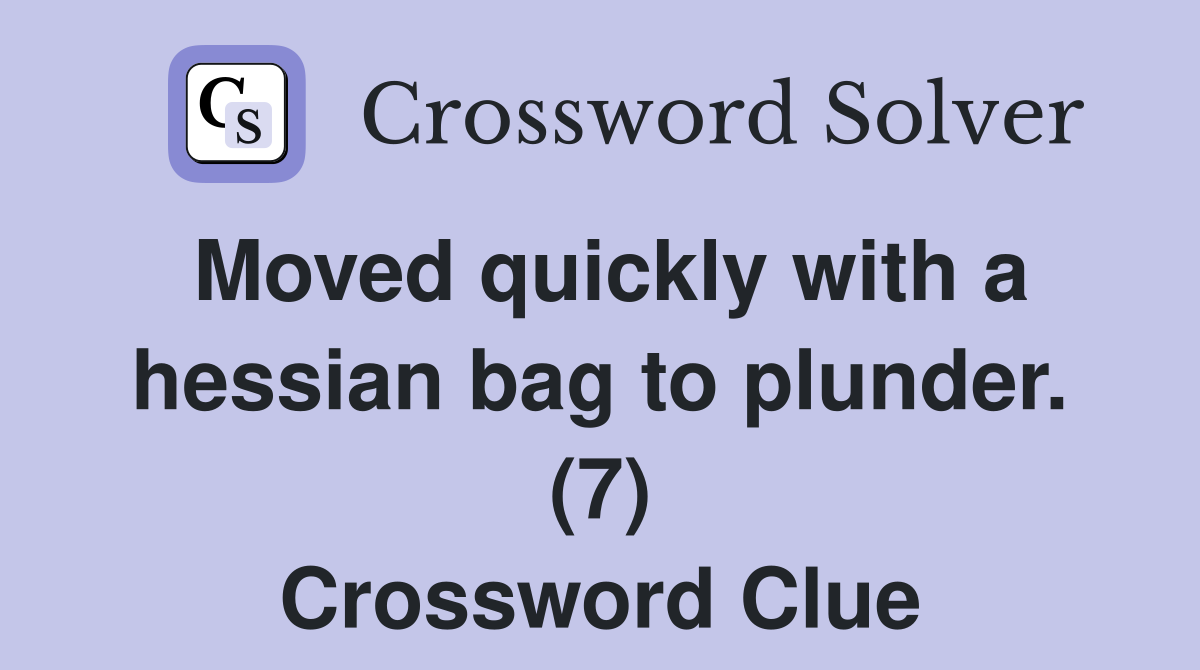 Moved quickly with a hessian bag to plunder. (7) Crossword Clue