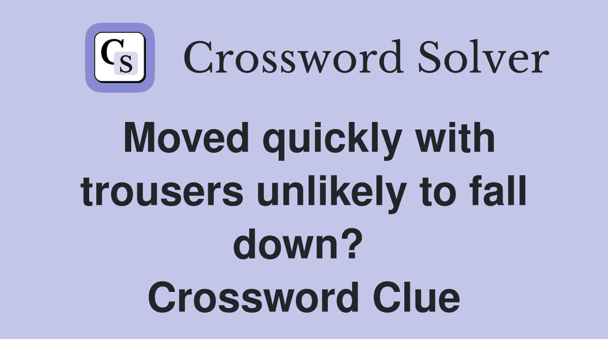 Moved quickly with trousers unlikely to fall down?  Crossword Clue