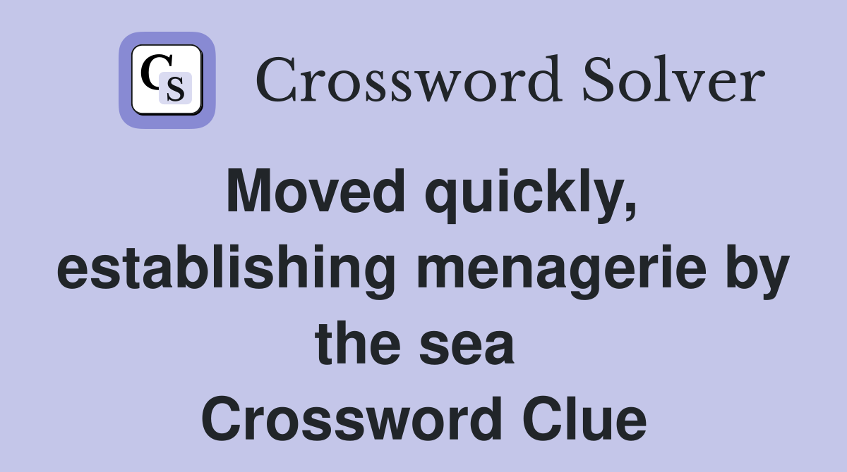 Moved quickly, establishing menagerie by the sea  Crossword Clue