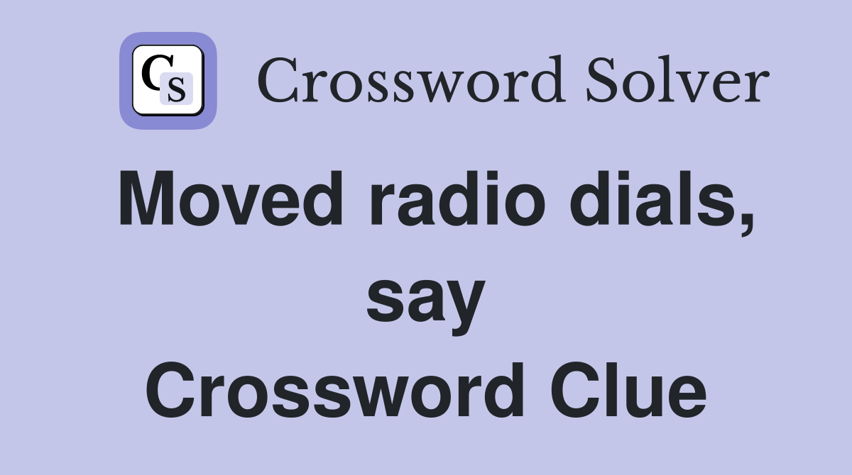 Moved radio dials, say Crossword Clue
