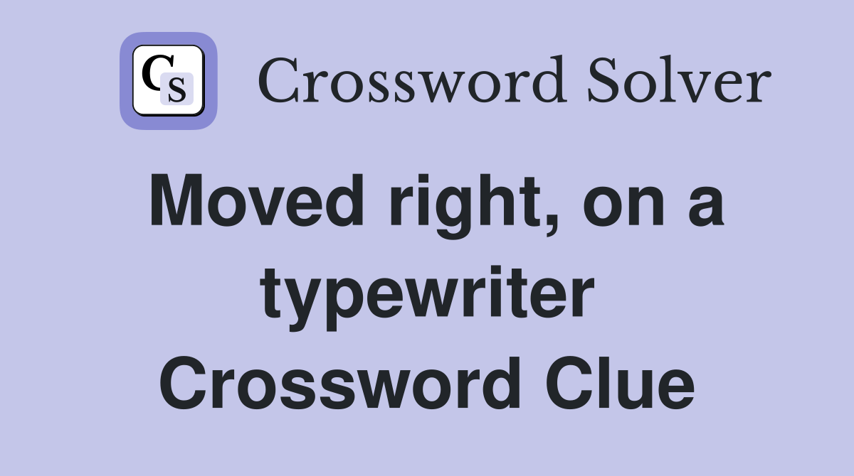 Moved right, on a typewriter Crossword Clue