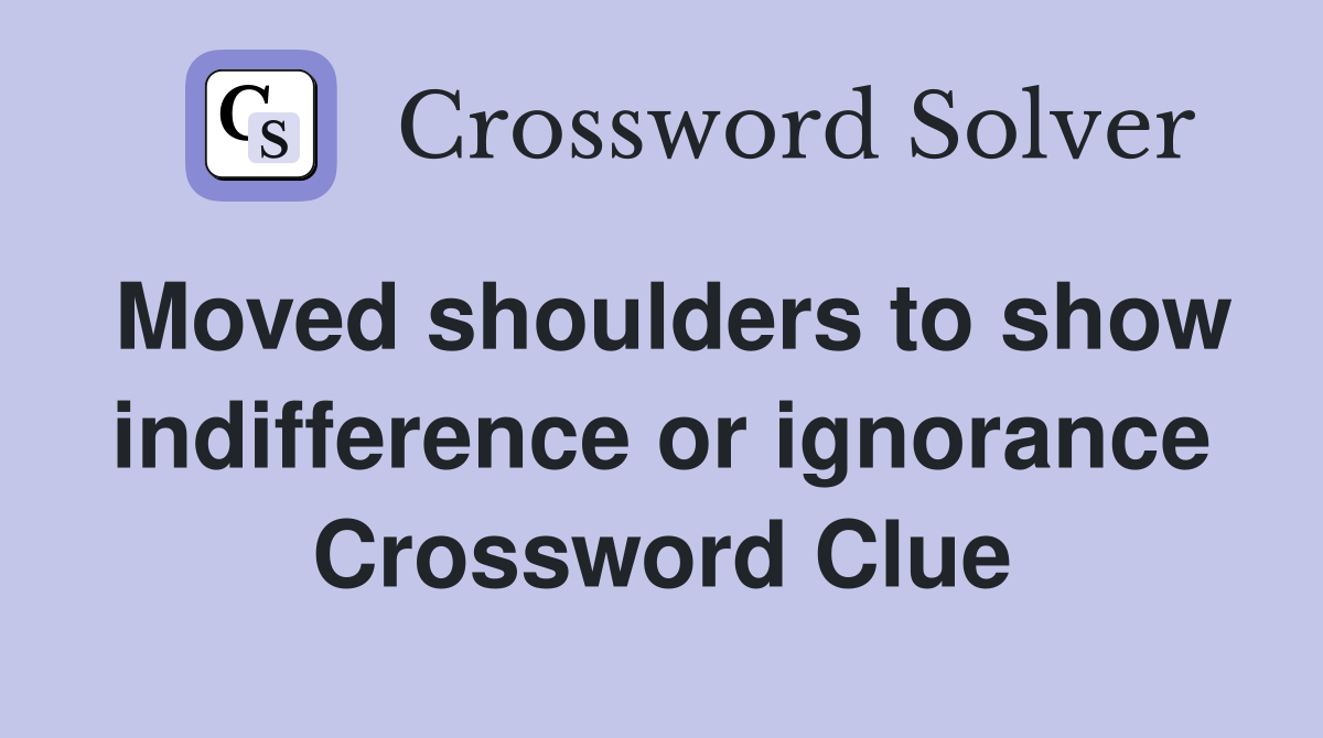 Moved shoulders to show indifference or ignorance Crossword Clue