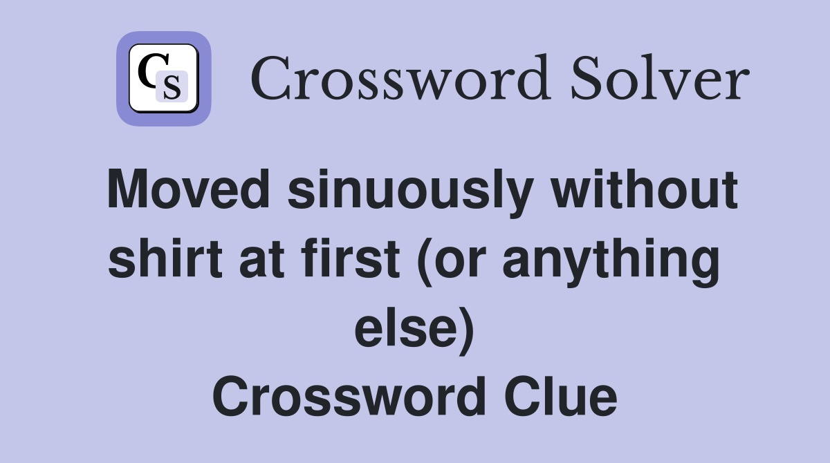 Moved sinuously without shirt at first (or anything else) Crossword Clue
