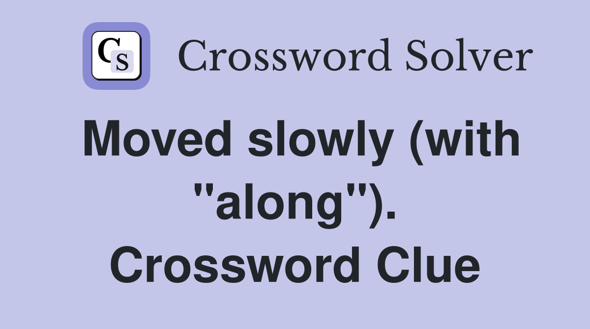 Moved slowly (with "along"). Crossword Clue