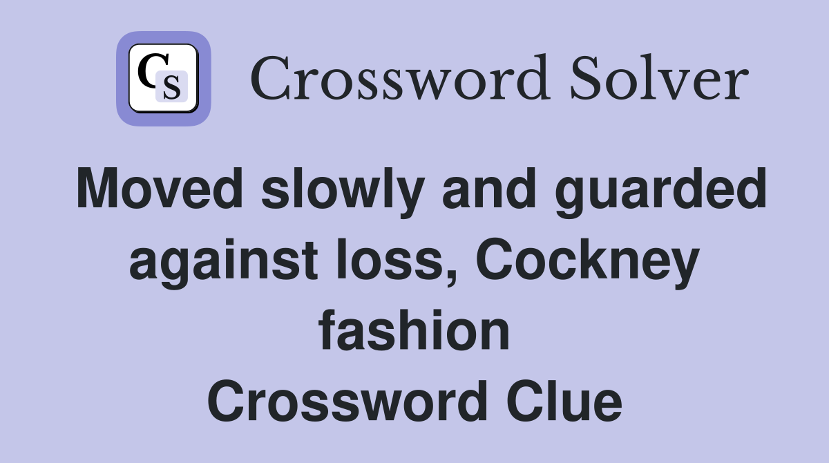 Moved slowly and guarded against loss, Cockney fashion Crossword Clue