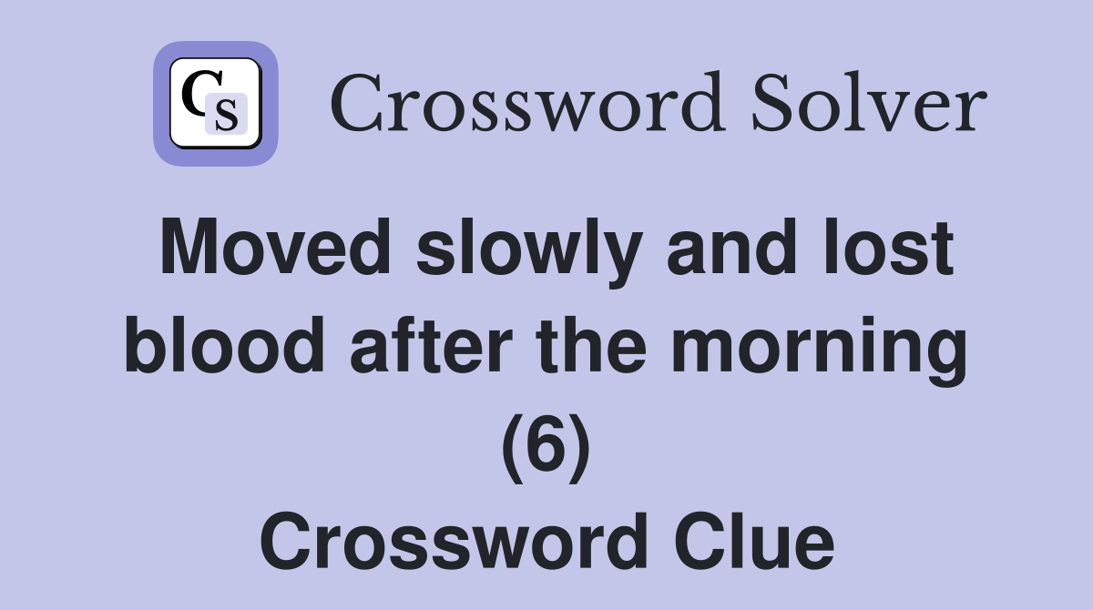 Moved slowly and lost blood after the morning (6) Crossword Clue