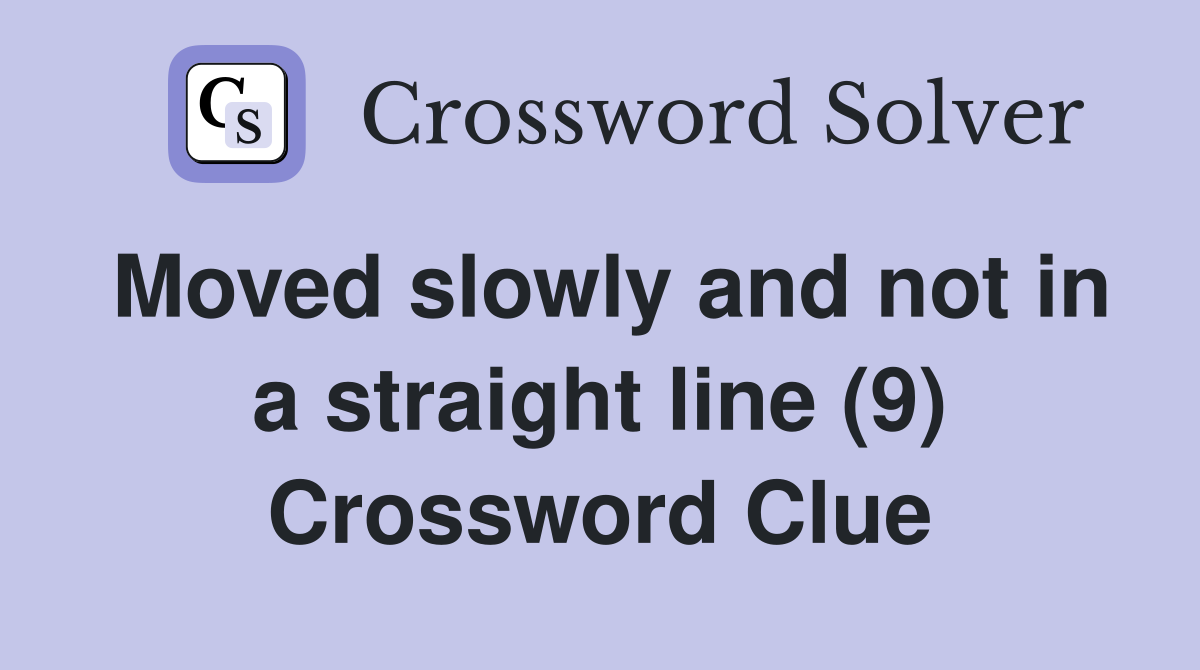 Moved slowly and not in a straight line (9) Crossword Clue
