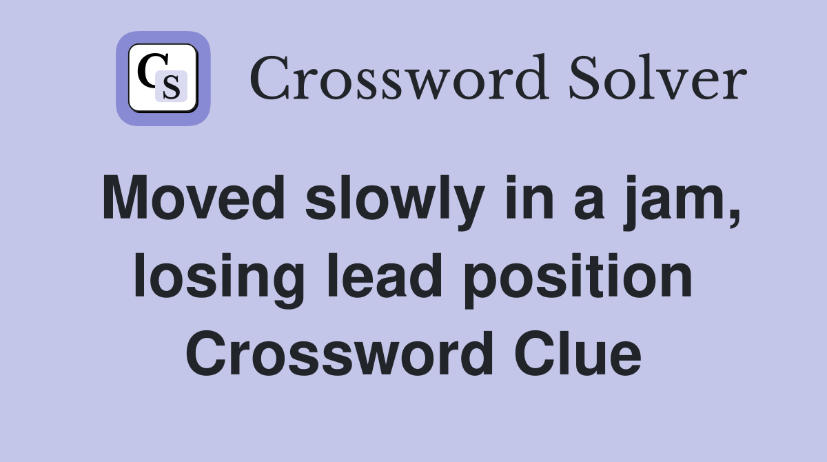 Moved slowly in a jam, losing lead position Crossword Clue