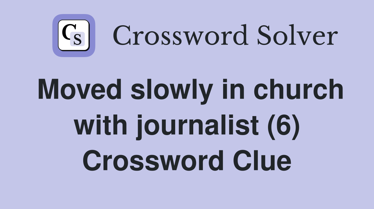 Moved slowly in church with journalist (6) Crossword Clue