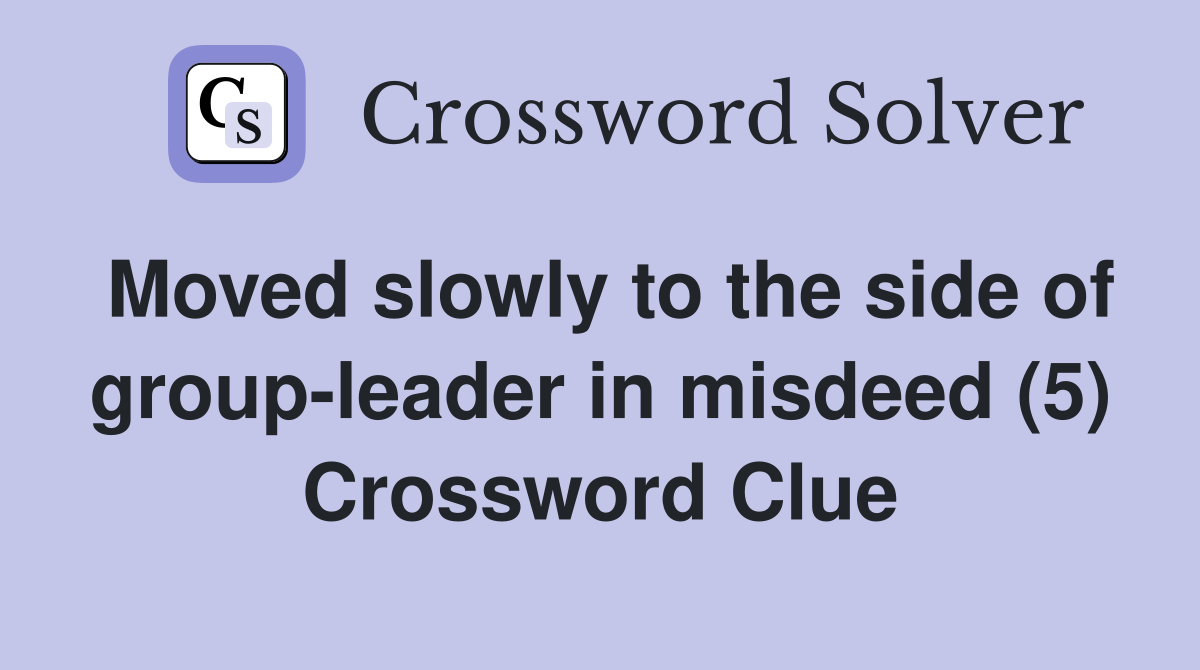 Moved slowly to the side of group-leader in misdeed (5) Crossword Clue