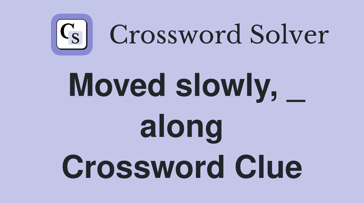 Moved slowly, _ along Crossword Clue